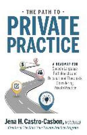 The Path to Private Practice: A Roadmap for Speech-Language Pathologists and Occupational Therapists Considering Private Practice de Jena Castro-Casbon