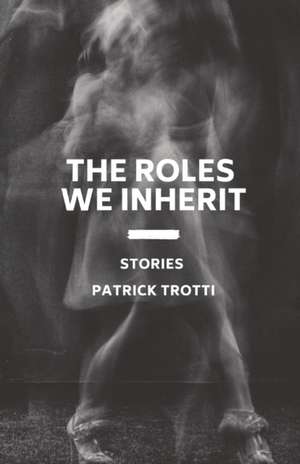 The Roles We Inherit de Patrick Trotti