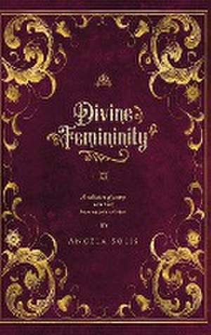 Divine Femininity de Angela Solis