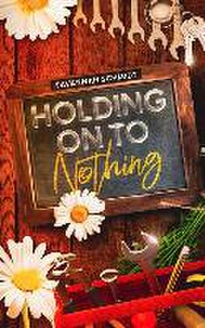 Holding On To Nothing de Savannah Schmidt