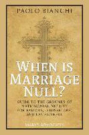 When Is Marriage Null? Guide to the Grounds of Matrimonial Nullity for Pastors, Counselors, Lay Faithful de Paolo Bianchi