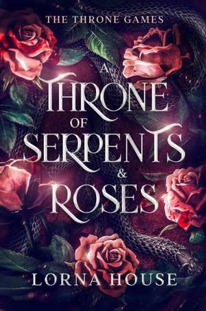 A Throne Of Serpents And Roses de Lorna House