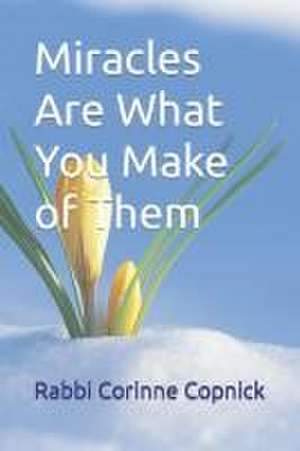 Miracles Are What You Make of Them de Corinne Copnick