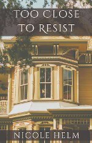 Too Close to Resist de Nicole Helm