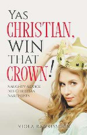 Yas Christian, Win That Crown! Naughty Advice for Christian Narcissists de Viola Ramkissoon