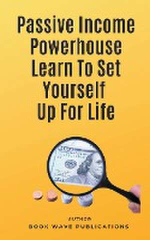 Passive Income Powerhouse Learn To Set Yourself Up For Life de Book Wave Publications