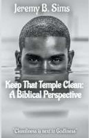 Keep That Temple Clean de Jeremy B. Sims