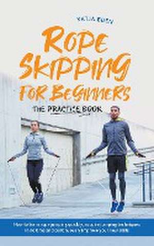 Rope Skipping for Beginners - The Practice Book de Katja Eden