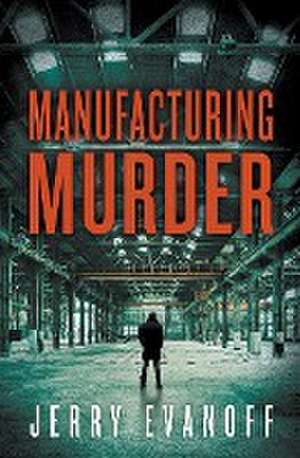 Manufacturing Murder de Jerry Evanoff