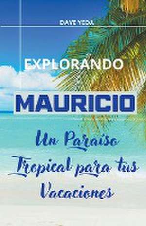 Explorando Mauricio, un paraíso tropical para tus vacaciones de Daye Yeda