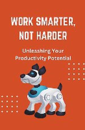 Work Smarter, Not Harder de James Wonder