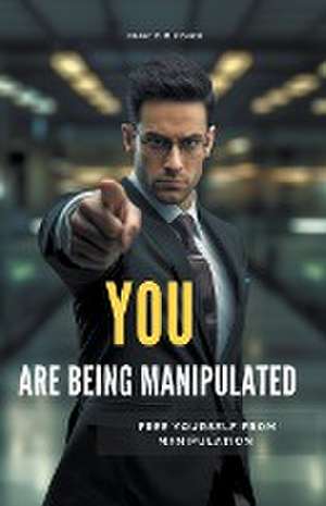 You are Being Manipulated! - Free Yourself From Manipulation de Francis M. Fisher