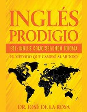 Ingles Prodigio Esl-Ingles como Segundo Idioma El metodo que Cambio al Mundo de Jose de La Rosa