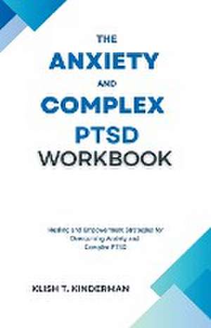 The Anxiety and Complex PTSD Workbook de Klish T. Kinderman