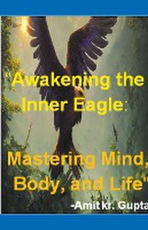 "Awakening the Inner Eagle de Amit Gupta