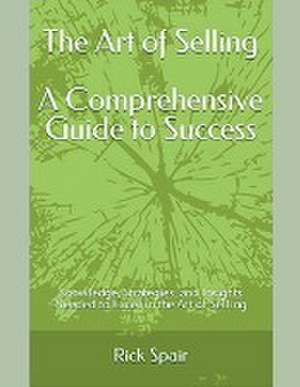 The Art of Selling - A Comprehensive Guide to Success de Rick Spair