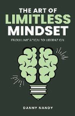 The Art of Limitless Mindset - From Limitation To Liberation de Danny Nandy