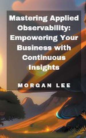 Mastering Applied Observability de Morgan Lee