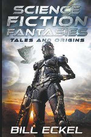 Science Fiction Fantasies, Tales and Origins de Bill Eckel