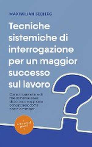 Tecniche sistemiche di interrogazione per un maggior successo sul lavoro Come imparare l'arte di fare domande passo dopo passo e applicarla con successo come coach o manager - con esempi pratici. de Maximilian Seeberg