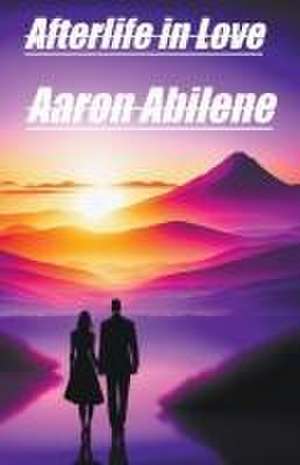 Afterlife in Love de Aaron Abilene