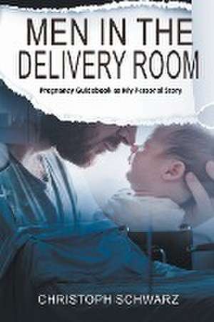 Men in the Delivery Room - An Emotional Journey de Christoph Schwarz