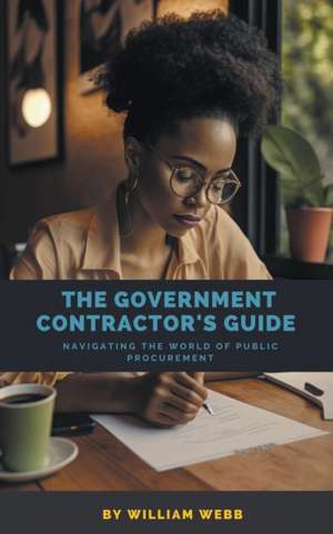 The Government Contractor's Guide de William Webb