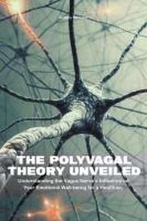 Polyvagal Theory Unveiled Understanding the Vagus Nerve's Influence on Your Emotional Well-being for a Healthier, Happier Life de Brittany Forrester