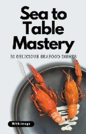 Sea to Table Mastery de Himanshu Patel