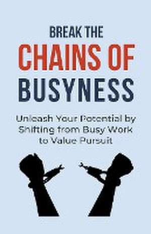 Break the Chains of Busyness de Alex Alexander