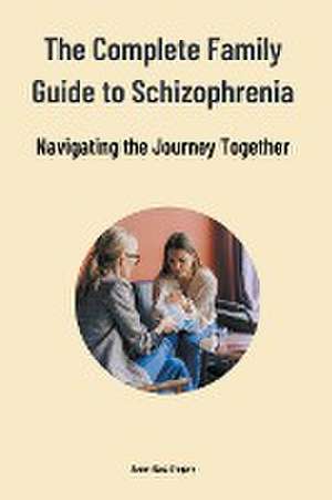 The Complete Family Guide to Schizophrenia de Joann Rose Gregory