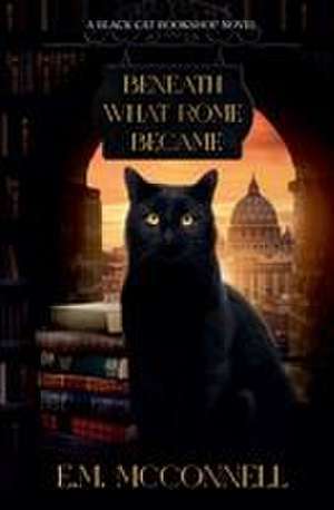 Beneath What Rome Became de E. M McConnell