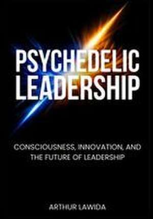 Psychedelic Leadership de Arthur Lawida