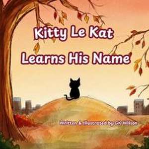 Kitty Le Kat Learns His Name de Gk Wilson