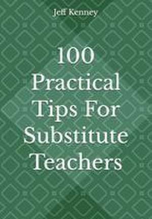 100 Practical Tips For Substitute Teachers de Jeff Kenney