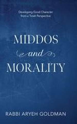 Middos and Morality de Aryeh Goldman