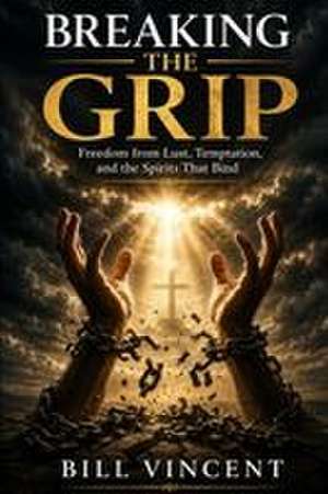 Breaking the Grip de Bill Vincent