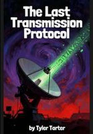 The Last Transmission Protocols de Tyler Tarter