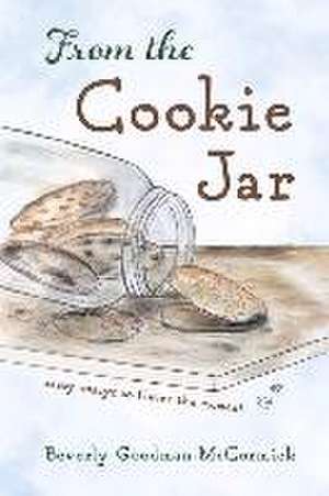 From the Cookie Jar: Tasty Essays to Flavor the Moment de Beverly Goodman McCormick