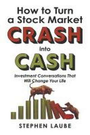 How to Turn a Stock Market Crash Into Cash de Stephen Laube