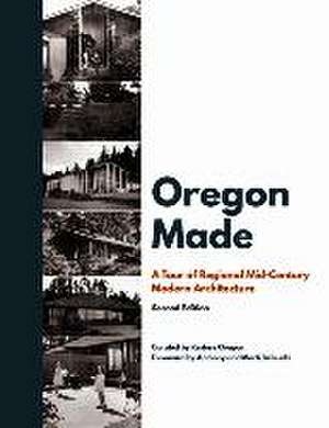 Oregon Made: A Tour of Regional Mid-Century Modern Architecture, Second Edition de Restore Oregon