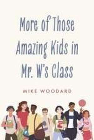 More of Those Amazing Kids in Mr. W's Class de Mike Woodard