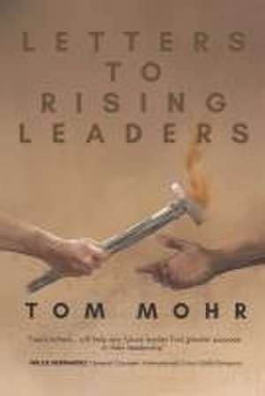 Letters to Rising Leaders de Tom Mohr