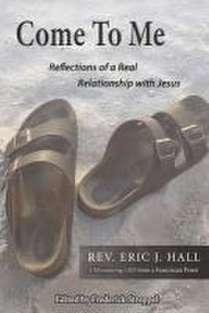 Come to Me: Reflections of a Real Relationship with Jesus de Rev Hall