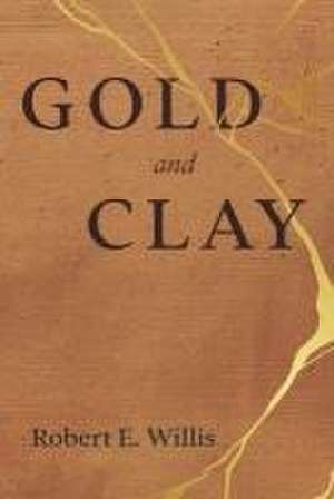 Gold and Clay de Robert E. Willis