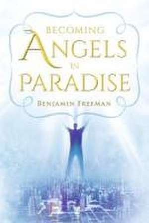 Becoming Angels in Paradise de Benjamin Freeman