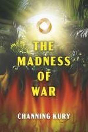 The Madness of War de Channing Kury