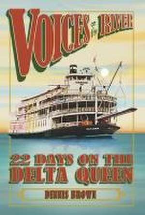 Voices on the River: 22 Days on the Delta Queen de Dennis Brown