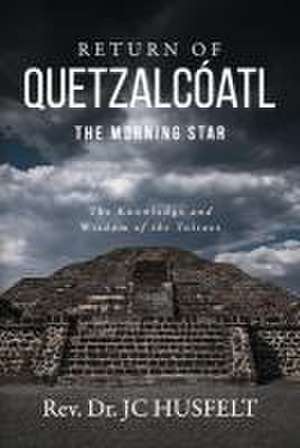 Return of Quetzalcóatl - The Morning Star de Rev Jc Husfelt