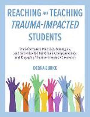 Reaching and Teaching Trauma-Impacted Students de Debra Burke